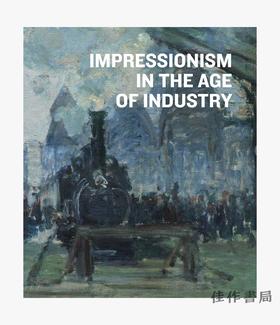 Impressionism in the Age of Industry / 工业时代的印象派