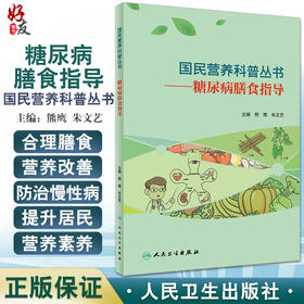 国民营养科普丛书 糖尿病膳食指导 帮助大众建立正确的糖尿病膳食指导原则 熊鹰 朱文艺 主编 9787117303347人民卫生出版社