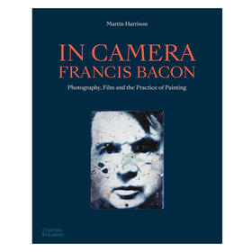 【预订】In Camera - Francis Bacon Photography, Film and the Practice of Painting|镜头下-弗朗西斯·培根:摄影/电影/绘画的实践