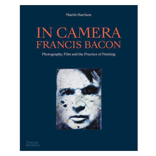 【预订】In Camera - Francis Bacon Photography, Film and the Practice of Painting|镜头下-弗朗西斯·培根:摄影/电影/绘画的实践 商品图0