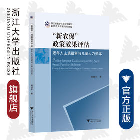 “新农保”政策效果评估：老年人主观福利与儿童人力资本/浙江省哲学社会科学规划后期资助课题成果文库/郑晓冬/浙江大学出版社