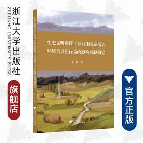 生态文明视野下乡村休闲旅游者环境负责任行为的影响机制研究/李群/浙江大学出版社