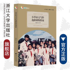 小学语文写作选修课程指南/天长差异教育研究成果丛书/施民贵|责编:谢焕|总主编:楼朝辉/施民贵/浙江大学出版社