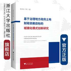 基于治理地方政府土地财政依赖目标的城镇化模式创新研究/陈多长/浙江大学出版社