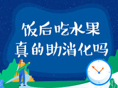 饭后吃水果，真的助消化吗？