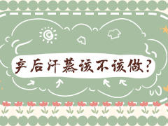 产后汗蒸·该不该做？