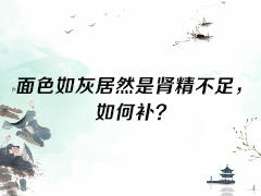 面色如灰居然是肾精不足，如何补 商品图0