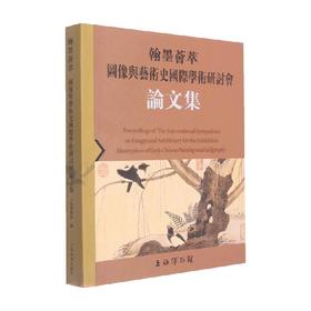 翰墨荟萃 图像与艺术史国际学术研讨会论文集 上海博物馆 著 艺术