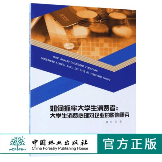 如何抓牢大学生消费者 大学生消费心理对企业的影响研究 9736 范琛 中国林业出版社 畅销书 商品图0
