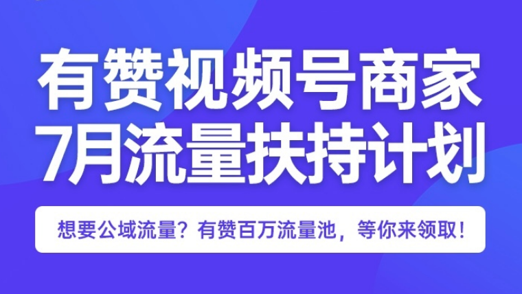 福利｜有赞视频号商家7月流量扶持计划