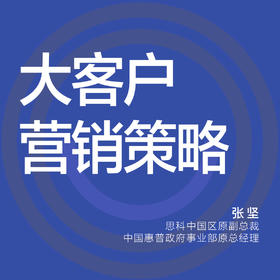 湛庐阅读┃张坚·大客户营销策略 | 中阶篇