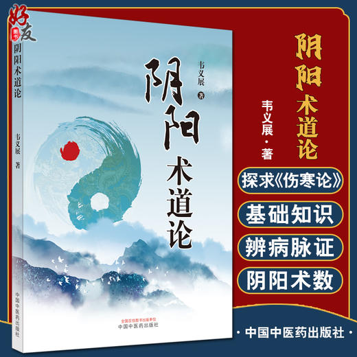 正版 阴阳术道论 韦义展 著 阴阳五行八卦五运六气 伤寒论三阴三阳原理 中医基础理论辨病脉证书籍 中国中医药出版社9787513275828 商品图0