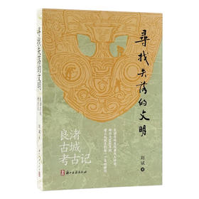 刘斌著：《寻找失落的文明：良渚古城考古记》