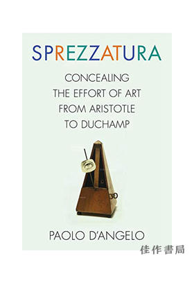 Sprezzatura: Concealing the Effort of Art From Aristotle to Duchamp/Sprezzatura：隐藏从亚里士多德到杜尚的艺术努力