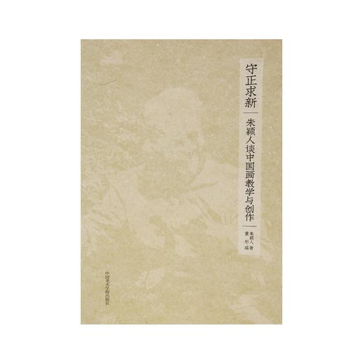 守正求新:朱颖人谈中国画教学与创作朱颖人著——中国美术学院出版社 商品图1