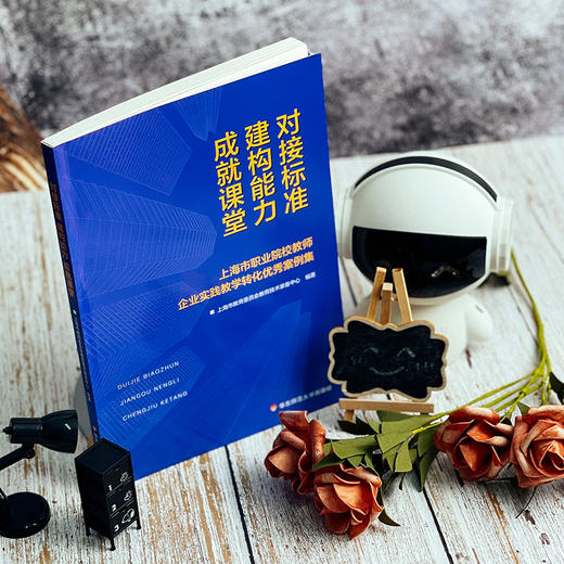对接标准 建构能力 成就课堂 上海市职业院校教师企业实践教学转化优秀案例集 正版 华东师范大学出版社 商品图4