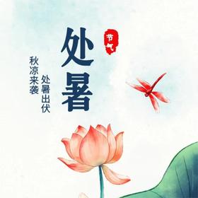 ​中国传统节气14-处暑|||处暑出伏，秋凉来袭，这些处暑习俗你知道吗？