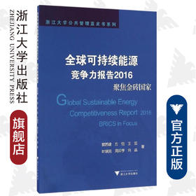 全球可持续能源竞争力报告2016：聚焦金砖国家/浙江大学公共管理蓝皮书系列/郭苏建/方恺/王双/叶瑞克/周云亨/浙江大学出版社