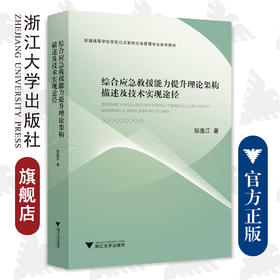综合应急救援能力提升理论架构描述及技术实现途径/浙江大学出版社/邹逸江/普通高等学校突发公共事件应急管理专业参考教材