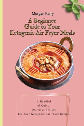 【预售 按需印刷】A Beginner Guide to Your Ketogenic Air Fryer Meals