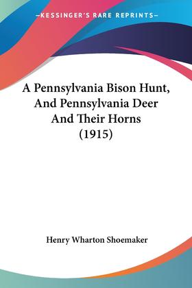 【预售 按需印刷】A Pennsylvania Bison Hunt  And Pennsylvania Deer And Their Horns (1915)