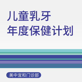 儿童乳牙年度保健计划（适用于北京美中宜和门诊部、新中关宜和门诊）