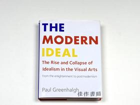 The Modern Ideal: The Rise and Collapse of Idealism in the Visual Arts  From the Enlightenment to Po