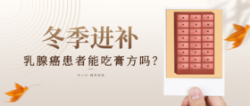 11月25日 | 季亚婕主治医师 科普：冬季进补，乳癌患者能不能吃膏方？