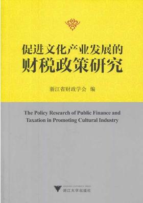 促进文化产业发展的财税政策研究/浙江省财政学会/浙江大学出版社