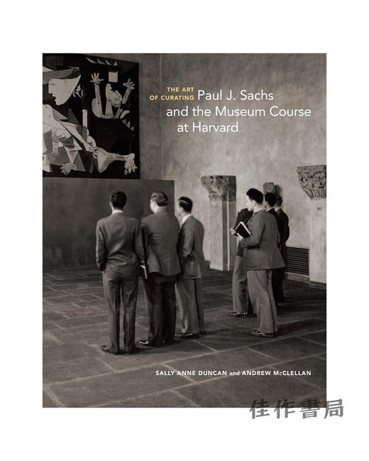 The Art of Curating - Paul J. Sachs and the Museum Course at Harvard/策展艺术：保罗·J.萨克斯与哈佛大学的博物馆课程 商品图0