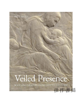 Veiled Presence: Body and Drapery from Giotto to Titian / 含蓄的存在：从乔托到提香的人体与帷幔