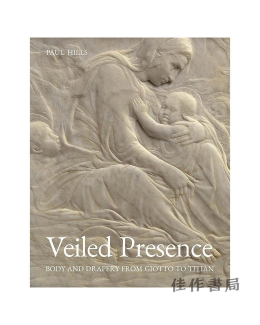 Veiled Presence: Body and Drapery from Giotto to Titian / 含蓄的存在：从乔托到提香的人体与帷幔 商品图0