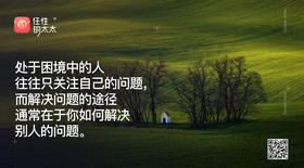 ★处于困境中的人，往往只关注自己的问题，而解决问题的途径