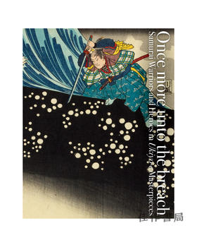Once more unto the breach: Samurai Warriors and Heroes in Ukiyo-e Masterpieces /浮世绘杰作中的武士和英雄 浮世絵でみる英