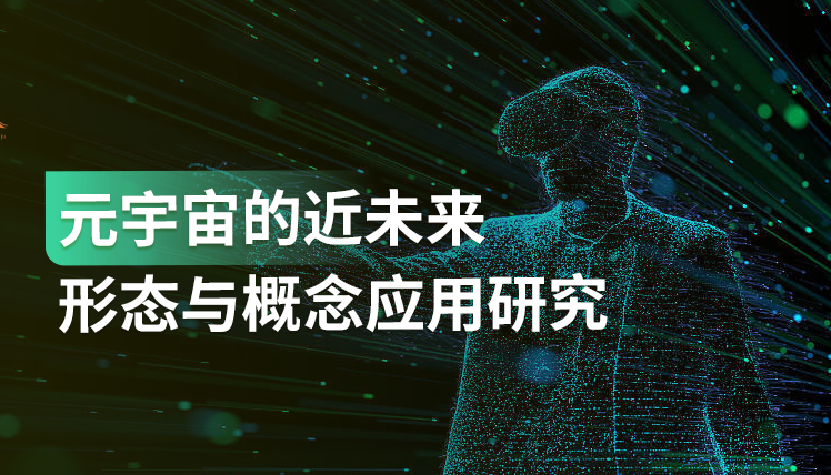 《元宇宙的近未来形态与概念应用研究》：元宇宙还有机会入局吗？