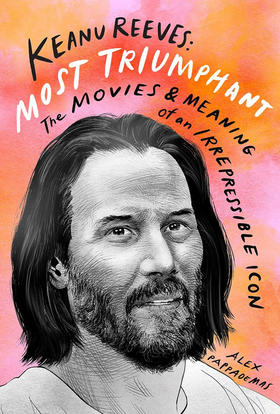 基努·里维斯 英文原版 Keanu Reeves: Most Triumphant: The Movies and Meaning of an Irrepressible Icon