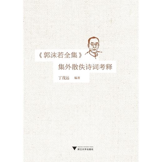 《郭沫若全集》集外散佚诗词考释/丁茂远/浙江大学出版社 商品图0