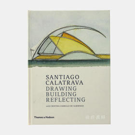 Santiago Calatrava: Drawing  Building  Reflecting/圣地亚哥·卡拉特拉瓦：绘画，建筑，反思