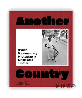 Another Country: British Documentary Photography Since 1945 / 另一个国家：1945年以来的英国纪实摄影