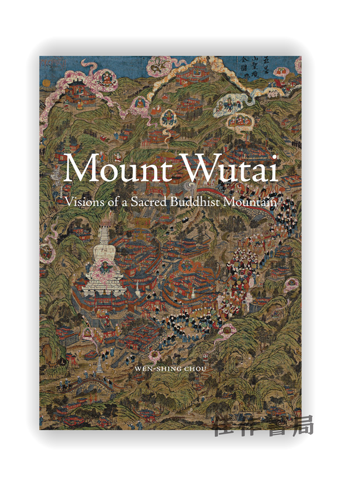 Mount Wutai: Visions of a Sacred Buddhist Mountain / 五台山：神圣佛教名山的景象