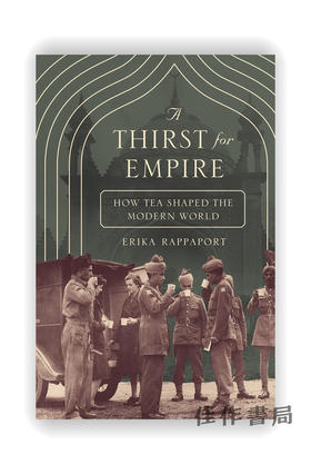 A Thirst for Empire: How Tea Shaped the Modern World / 对帝国的渴望：茶叶如何塑造了现代世界