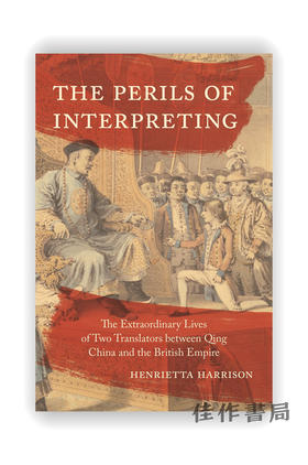 The Perils of Interpreting: The Extraordinary Lives of Two Translators between Qing China and the Br