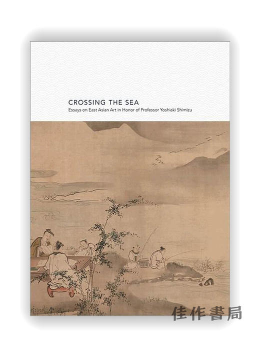 Crossing The Sea: Essays On East Asian Art In Honor Of Professor Yoshiaki Shimizu 商品图0