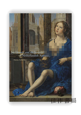 Jan Gossart and the Invention of Netherlandish Antiquity / 约翰·戈塞特与荷兰古代发明