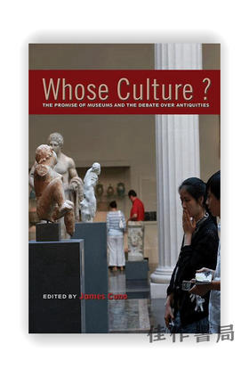 Whose Culture?: The Promise of Museums and the Debate over Antiquities / 谁的文化？博物馆的承诺与古物之辩