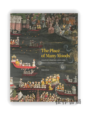 The Place of Many Moods: Udaipur’s Painted Lands and India’s Eighteenth Century / 多种情绪的场所：乌代布尔的绘画土地和