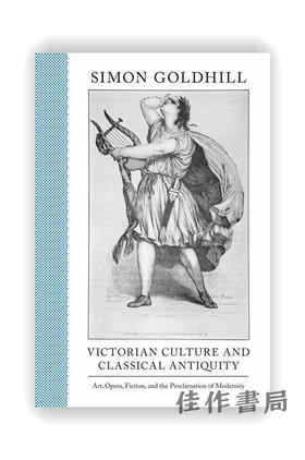 Victorian Culture and Classical Antiquity: Art、Opera、Fiction、and the Proclamation of Modernity / 维多利