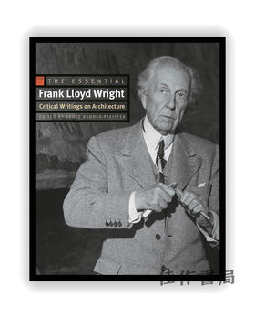 The Essential Frank Lloyd Wright: Critical Writings on Architecture / 弗兰克·劳埃德·赖特的本质：建筑评论作品