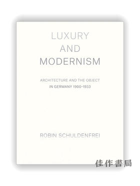 Luxury and Modernism: Architecture and the Object in Germany 1900-1933 / 豪华和现代主义：德国建筑与对象 1900-1933年