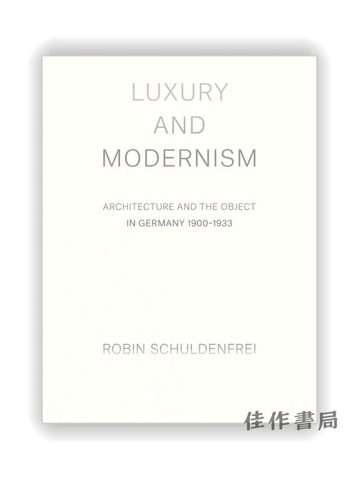 Luxury and Modernism: Architecture and the Object in Germany 1900-1933 / 豪华和现代主义：德国建筑与对象 1900-1933年 商品图0